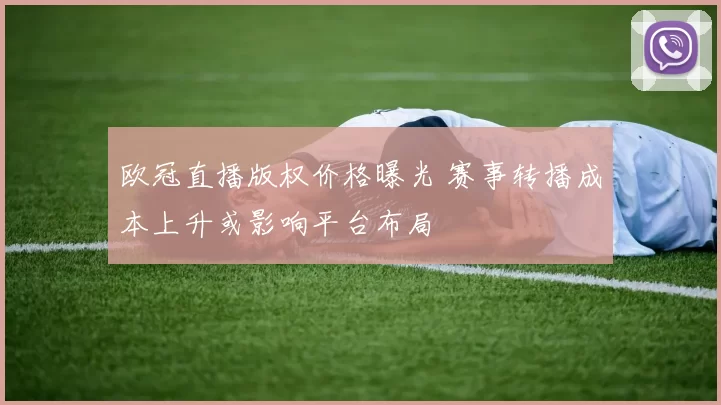 欧冠直播版权价格曝光 赛事转播成本上升或影响平台布局