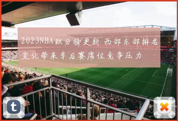 2023NBA积分榜更新 西部东部排名变化带来季后赛席位竞争压力