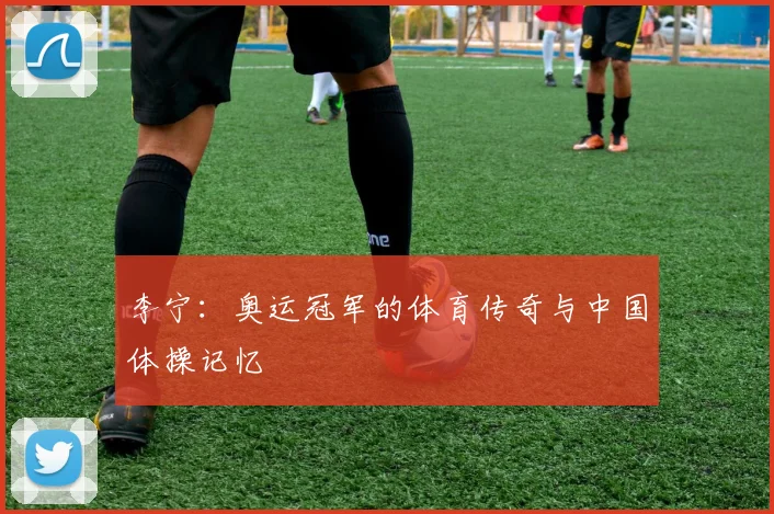 李宁:奥运冠军的体育传奇与中国体操记忆