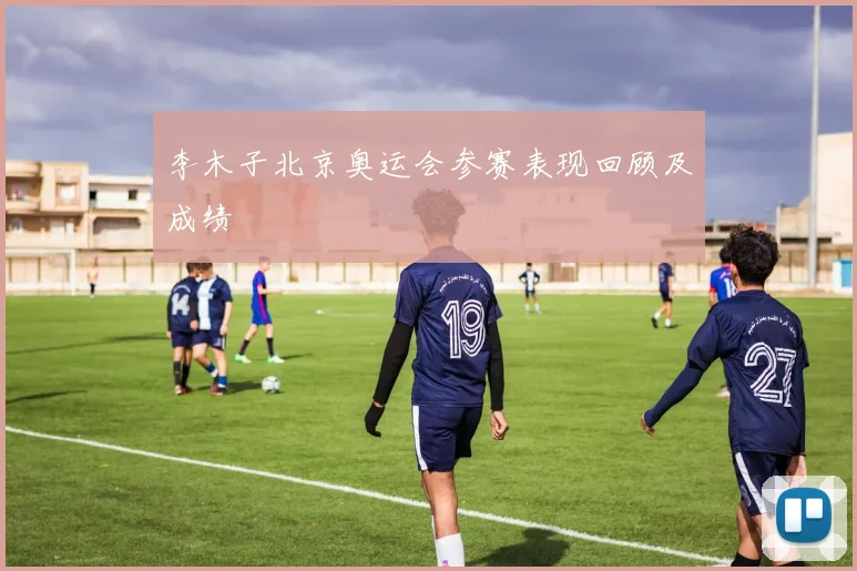 李木子北京奥运会参赛表现回顾及成绩