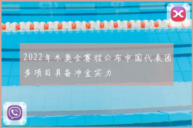 2022年冬奥会赛程公布中国代表团多项目具备冲金实力
